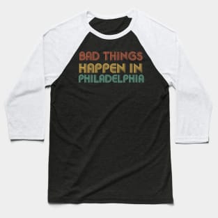 Bad Things Happen In Philadelphia philadelphia philadelphia philadelphia Baseball T-Shirt